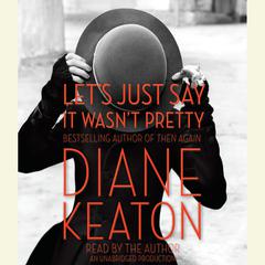 Let's Just Say It Wasn't Pretty Audiobook, by Diane Keaton