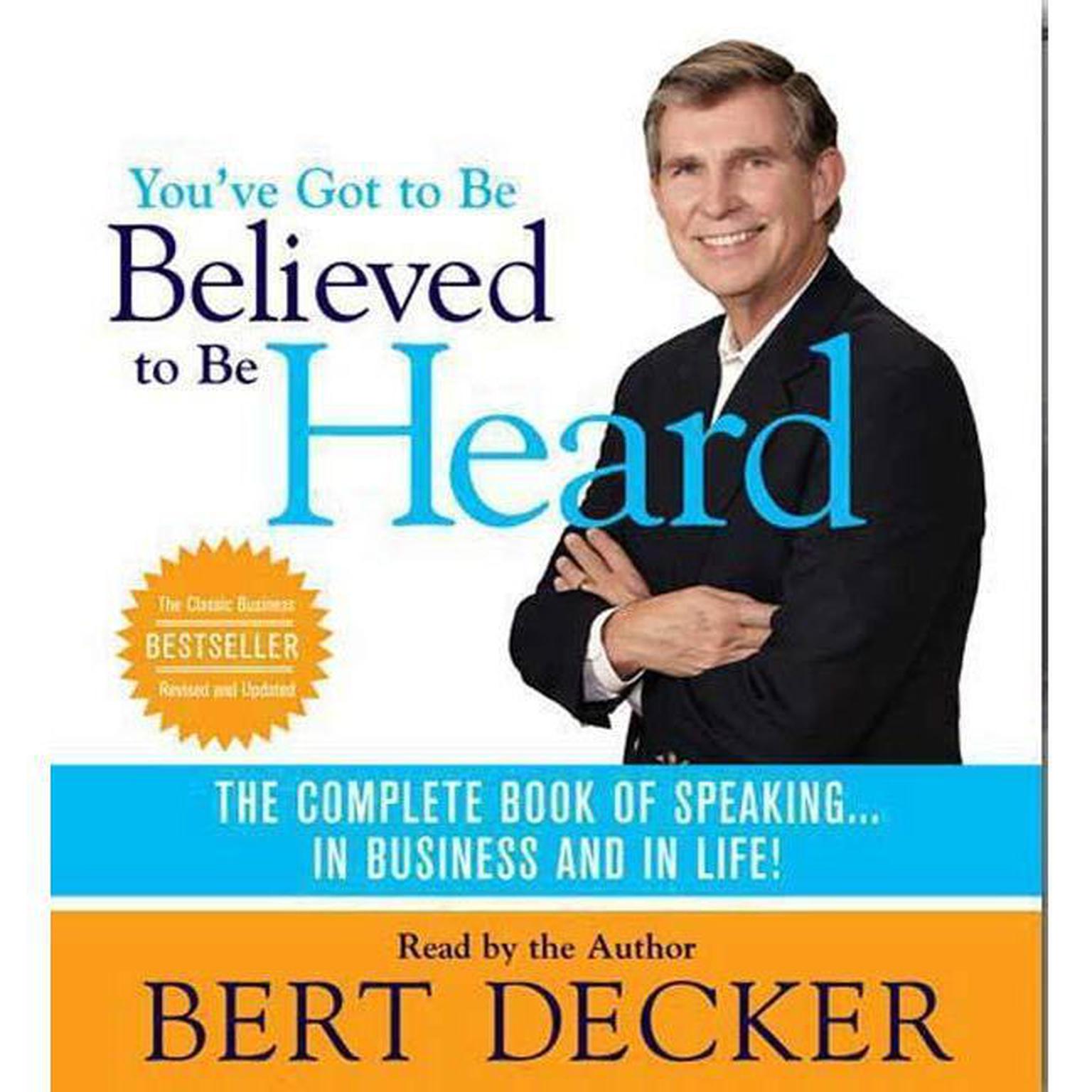 Youve Got to Be Believed to Be Heard, 2nd Edition (Abridged): The Complete Book of Speaking . . . in Business and in Life! Audiobook, by Bert Decker