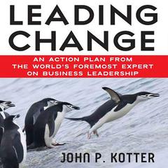 Leading Change: An Action Plan from The World's Foremost Expert on Business Leadership Audiobook, by John Kotter