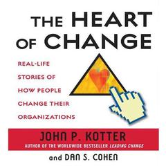 The Heart of Change: Real-Life Stories of How People Change Their Organizations Audiobook, by John Kotter