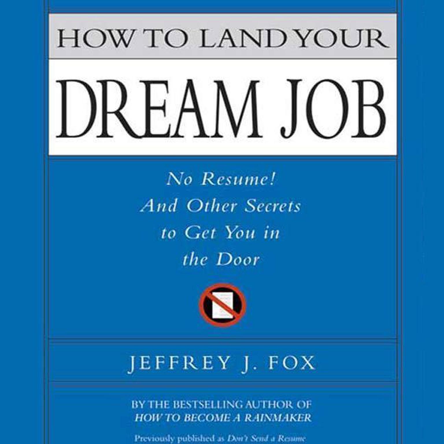 How to Land Your Dream Job (Abridged): No Resume! And Other Secrets to Get You in the Door Audiobook, by Jeffrey J. Fox