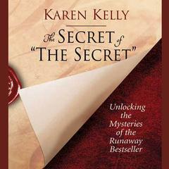The Secret of The Secret: Unlocking the Mysteries of the Runaway Bestseller Audiobook, by Karen Kelly