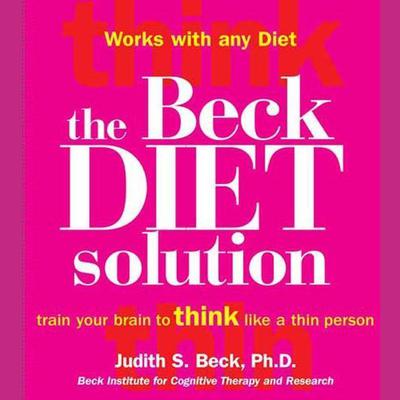 The Beck Diet Solution: Train Your Brain to Think Like a Thin Person Audiobook, by Judith S. Beck