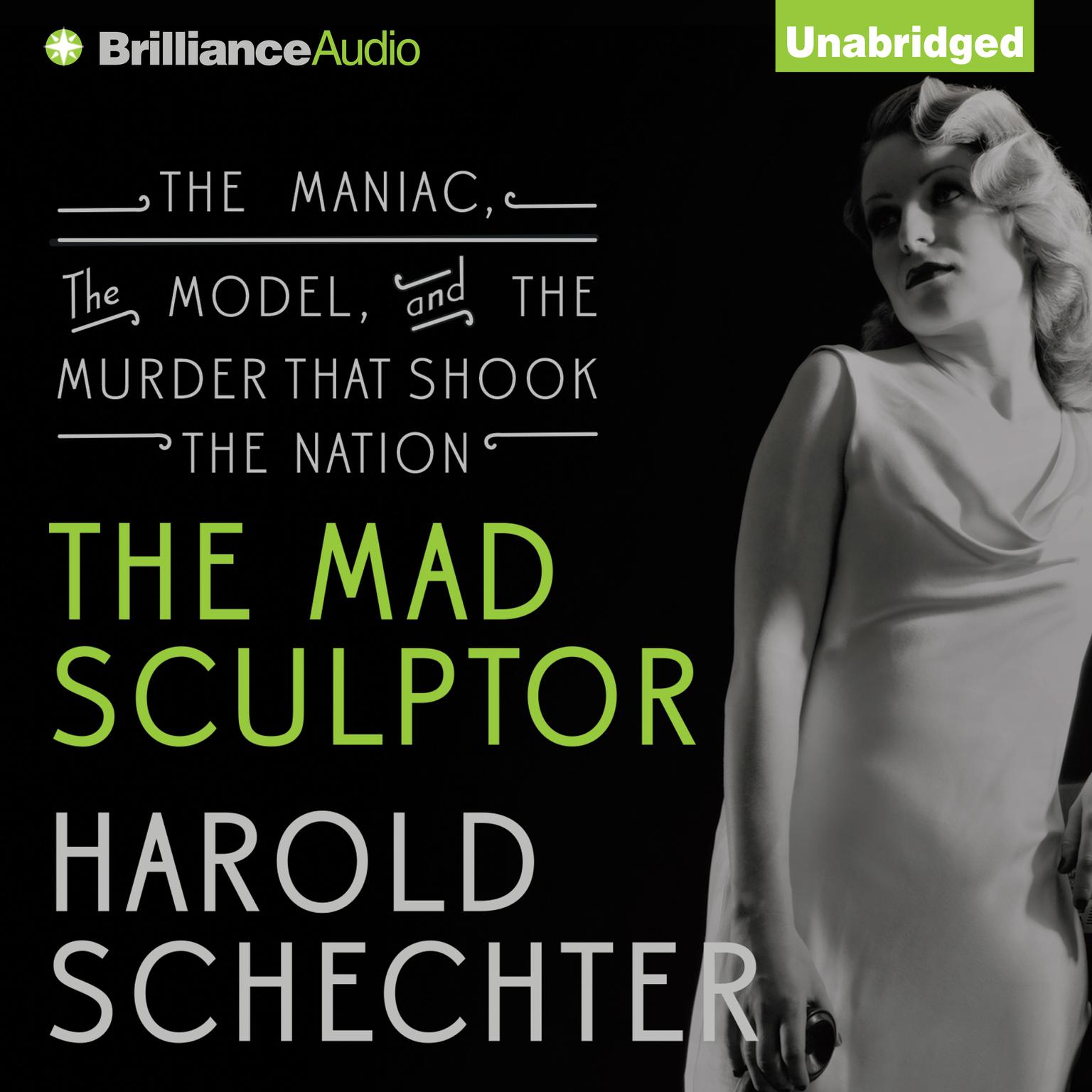 The Mad Sculptor: The Maniac, the Model, and the Murder that Shook the Nation Audiobook, by Harold Schechter
