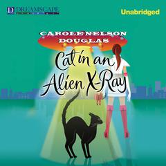 Cat in an Alien X-Ray Audiobook, by Carole Nelson Douglas