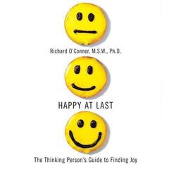 Happy at Last: The Thinking Persons Guide to Finding Joy Audiobook, by Richard O’Connor