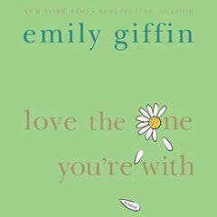 Love the One You're With: A Novel Audiobook, by Emily Giffin