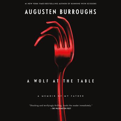 A Wolf at the Table: A Memoir of My Father Audiobook, by Augusten Burroughs