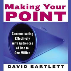Making Your Point: Communicating Effectively with Audiences of One to One Million Audiobook, by David Bartlett