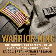 Warrior King: The Triumph and Betrayal of an American Commander in Iraq Audiobook, by Nathan Sassaman