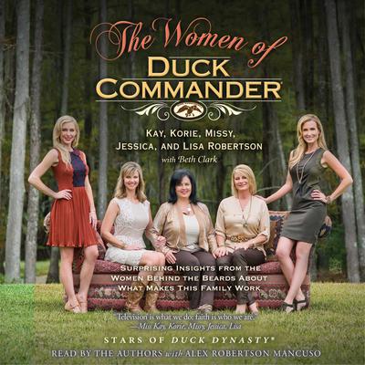 The Women of Duck Commander: Surprising Insights from the Women behind the Beards about What Makes This Family Work Audiobook, by 