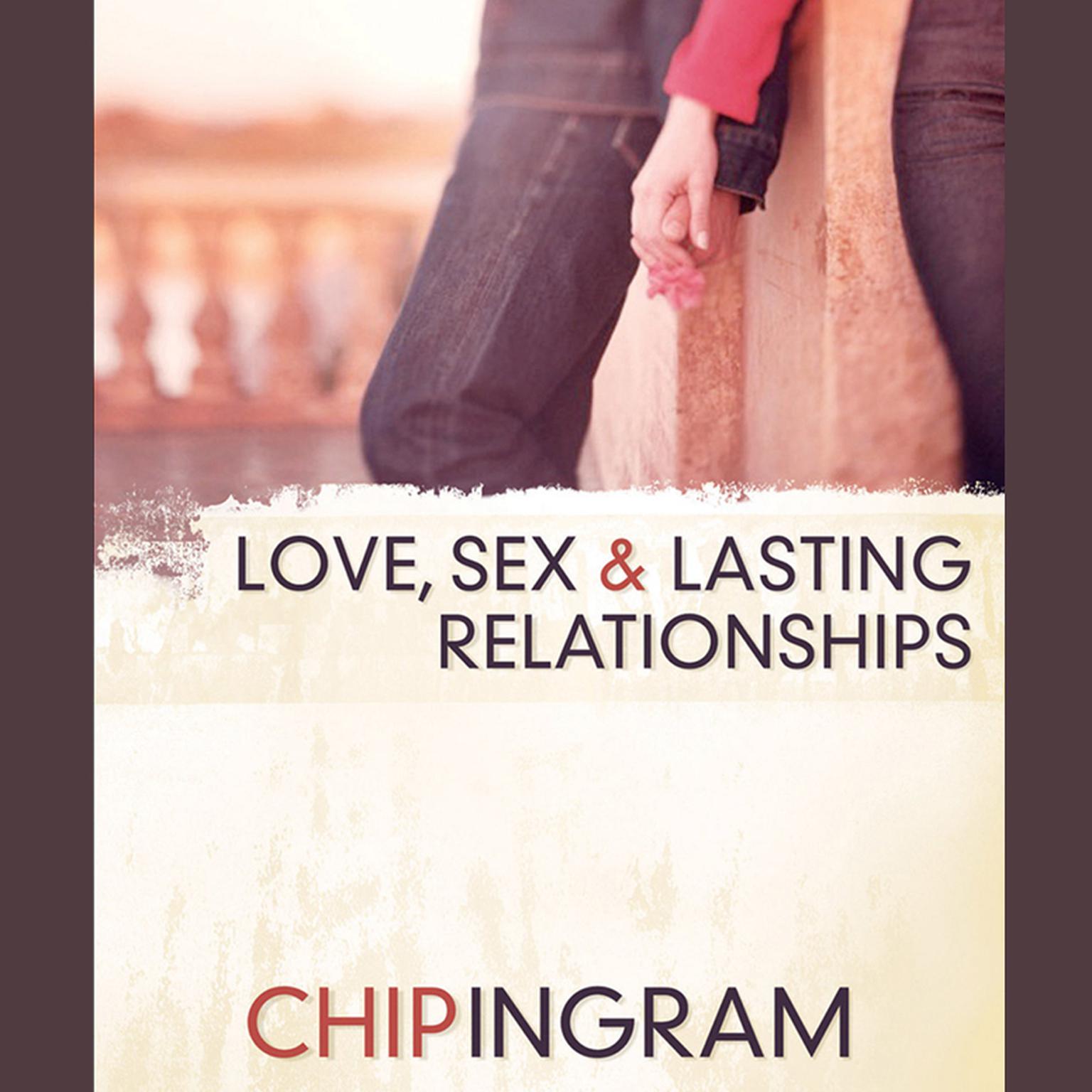 Love, Sex, and Lasting Relationships (Abridged): Gods Prescription for Enhancing Your Love Life Audiobook, by Chip Ingram