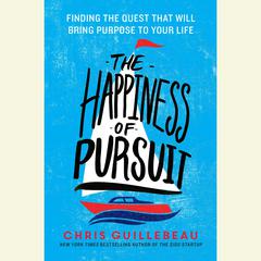 The Happiness of Pursuit: Finding the Quest That Will Bring Purpose to Your Life Audiobook, by Chris Guillebeau