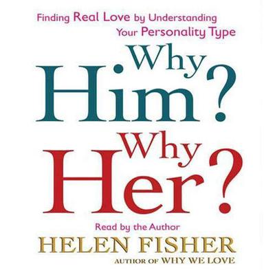 Why Him? Why Her?: Finding Real Love by Understanding Your Personality Type Audiobook, by Helen Fisher