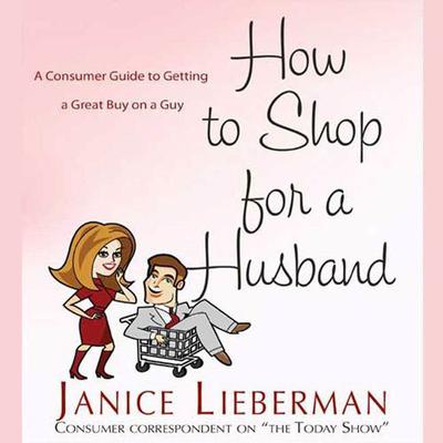 How to Shop for a Husband: A Consumer Guide to Getting a Great Buy on a Guy Audiobook, by Janice Lieberman
