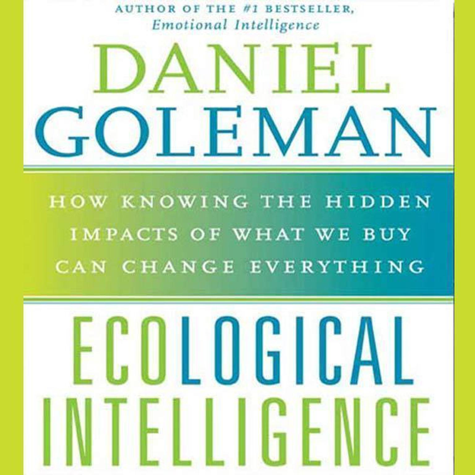 Ecological Intelligence (Abridged): How Knowing the Hidden Impacts of What We Buy Can Change Everything Audiobook, by Daniel Goleman