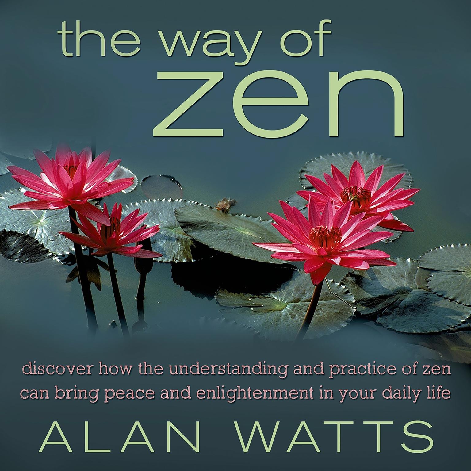 The Way of Zen: Discover How the Understanding and Practice of Zen Can Bring Peace and Enlightenment Into Your Daily Life Audiobook, by Alan Watts
