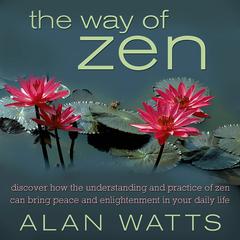 The Way of Zen: Discover How the Understanding and Practice of Zen Can Bring Peace and Enlightenment Into Your Daily Life Audiobook, by 