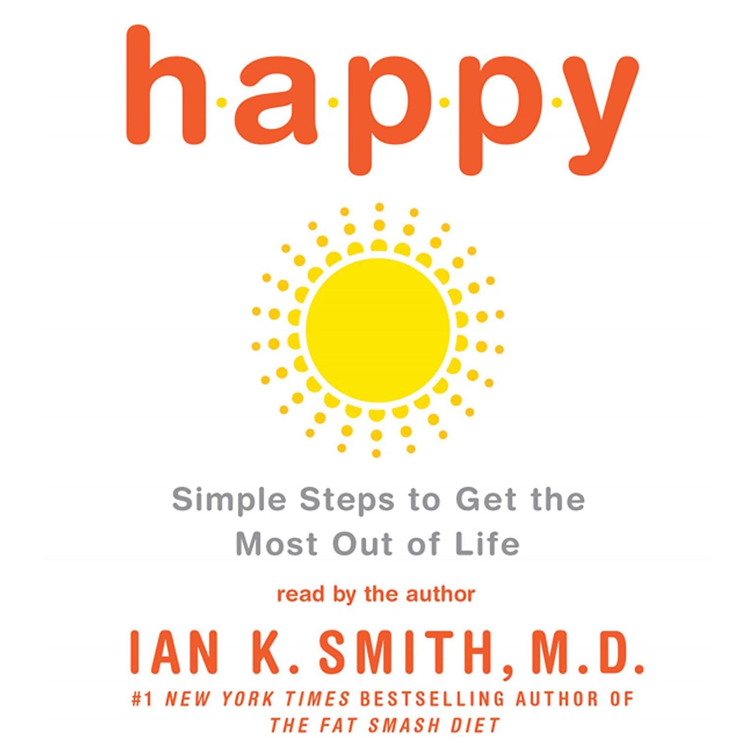 Happy: Simple Steps to Get the Most Out of Life Audiobook, by Ian K. Smith