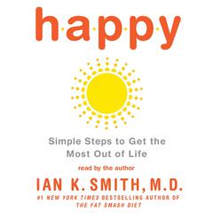 Happy: Simple Steps to Get the Most Out of Life Audiobook, by Ian K. Smith