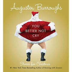 You Better Not Cry: Stories for Christmas Audiobook, by Augusten Burroughs