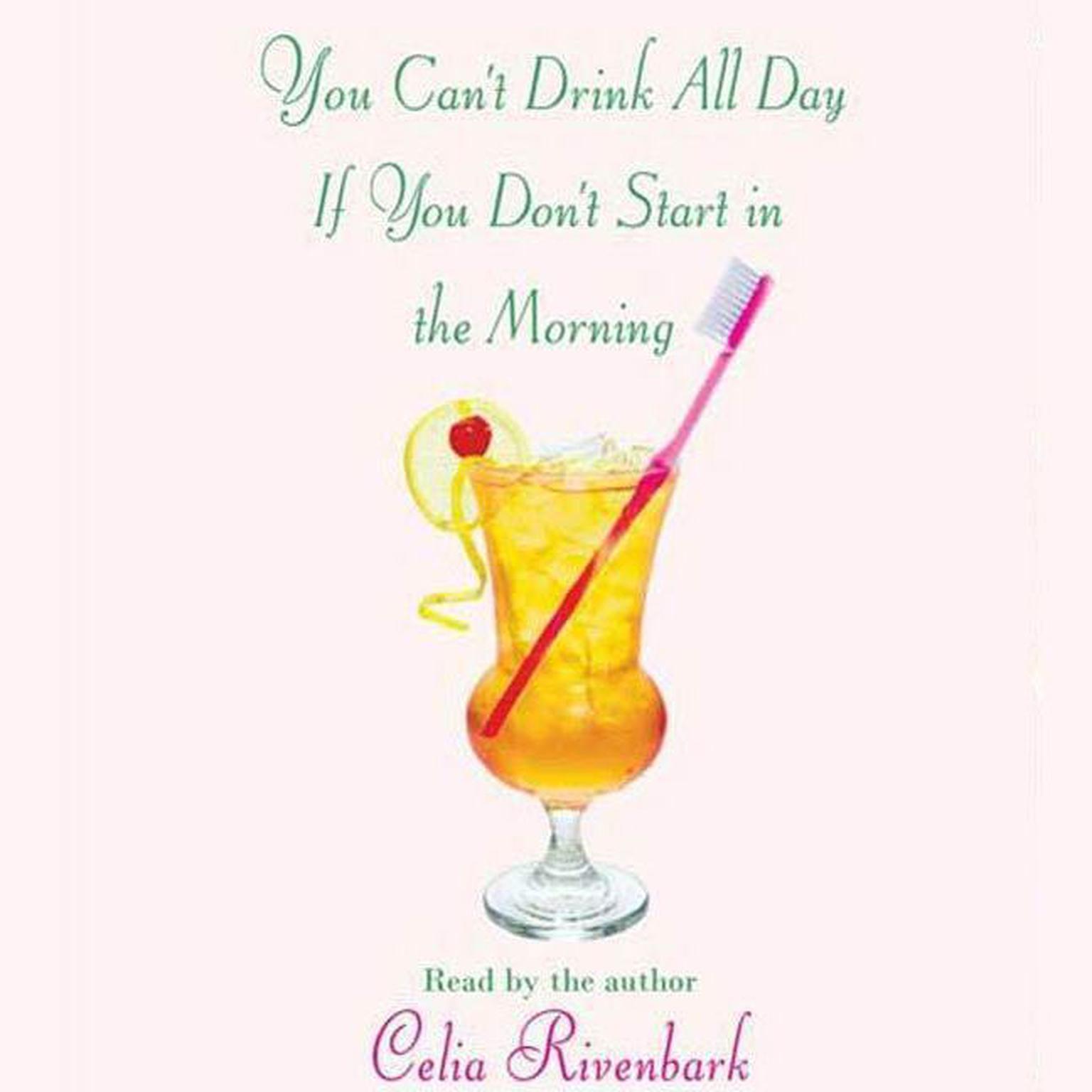 You Cant Drink All Day If You Dont Start in the Morning Audiobook, by Celia Rivenbark