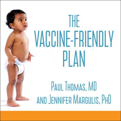 The Vaccine-Friendly Plan: Dr. Pauls Safe and Effective Approach to Immunity and Health-from Pregnancy Through Your Childs Teen Years Audiobook, by Paul Thomas