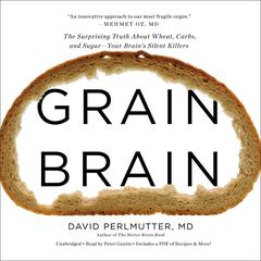 Grain Brain: The Surprising Truth about Wheat, Carbs,  and Sugar--Your Brains Silent Killers Audiobook, by David Perlmutter
