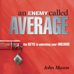 An Enemy Called Average: The keys for unlocking your Dreams Audiobook, by John Mason