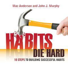 Habits Die Hard: 10 Steps to Building Successful Habits Audiobook, by Mac Anderson, John J. Murphy