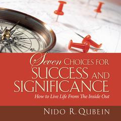 Seven Choices for Success and Significance: How to Live Life From the Inside Out Audiobook, by Nido Qubein