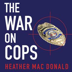 The War on Cops: How the New Attack on Law and Order Makes Everyone Less Safe Audiobook, by 