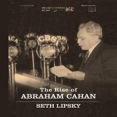 The Rise Abraham Cahan Audiobook, by Seth Lipsky