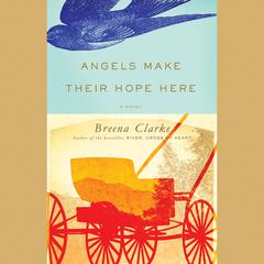 Angels Make Their Hope Here: A Novel Audiobook, by Breena Clarke