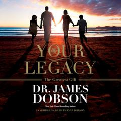 Your Legacy: The Greatest Gift Audiobook, by James Dobson