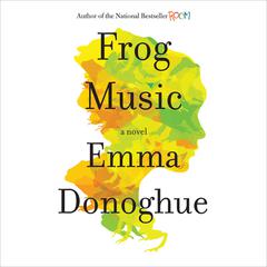 Frog Music: A Novel Audiobook, by Emma Donoghue