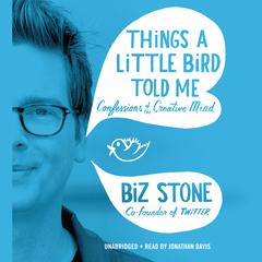 Things a Little Bird Told Me: Confessions of the Creative Mind Audiobook, by Biz Stone