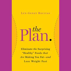 The Plan: Eliminate the Surprising Healthy Foods That Are Making You Fat--and Lose Weight Fast Audiobook, by Lyn-Genet Recitas