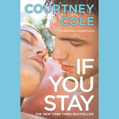 If You Stay: The Beautifully Broken Series: Book 1 Audiobook, by Courtney Cole