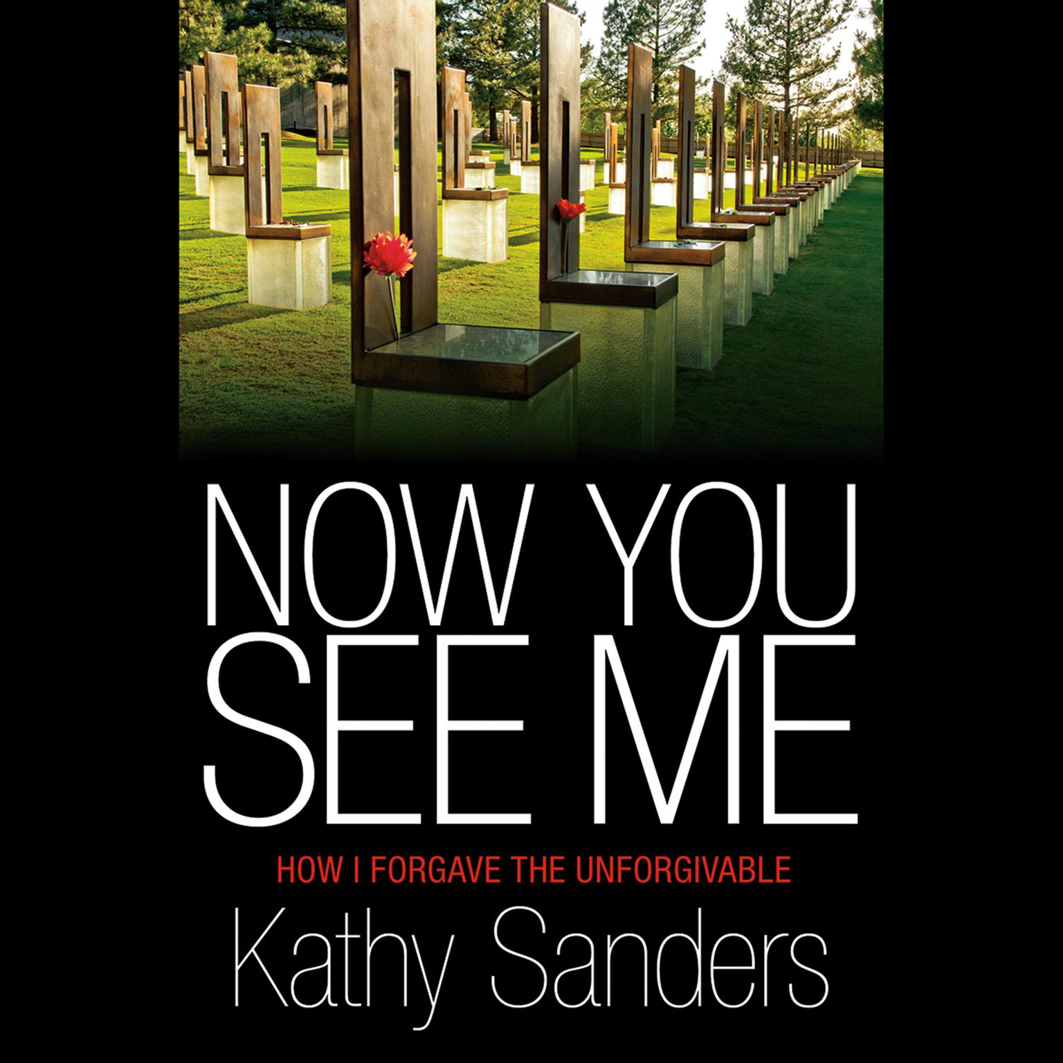 Now You See Me: How I Forgave the Unforgivable Audiobook, by Kathy Sanders