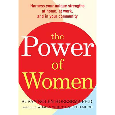 The Power of Women: Harness Your Unique Strengths at Home, at Work, and in Your Community Audiobook, by Susan Nolen-Hoeksema