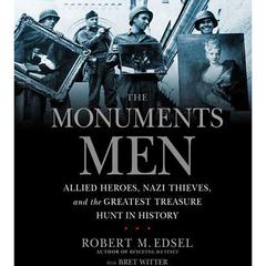 The Monuments Men: Allied Heroes, Nazi Thieves, and the Greatest Treasure Hunt in History Audiobook, by Robert M. Edsel