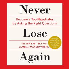 Never Lose Again: Become a Top Negotiator by Asking the Right Questions Audiobook, by Steven Babitsky