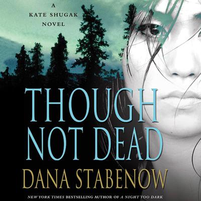 Though Not Dead: A Kate Shugak Novel Audiobook, by Dana Stabenow