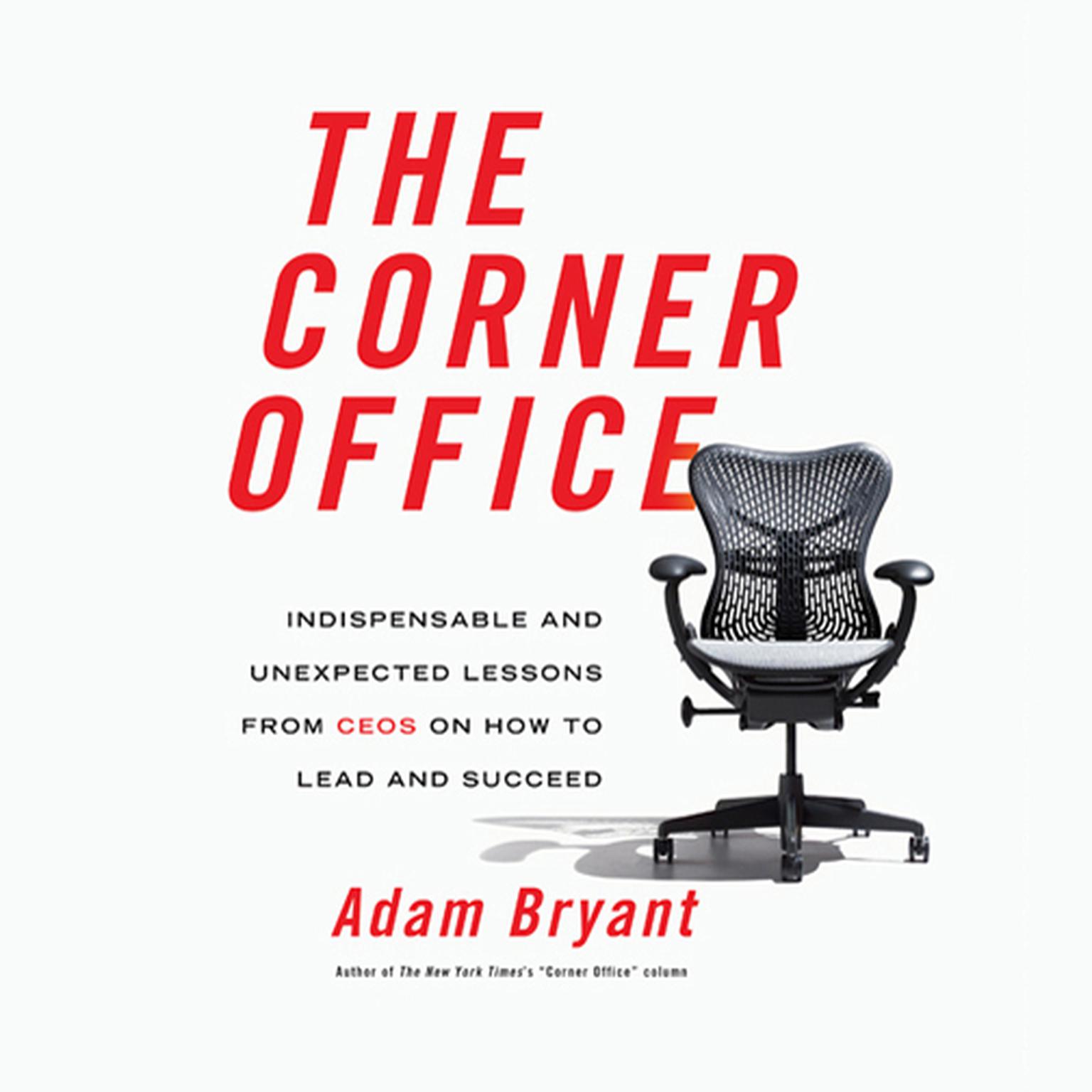 The Corner Office (Abridged): Indispensable and Unexpected Lessons from CEOs on How to Lead and Succeed Audiobook, by Adam Bryant