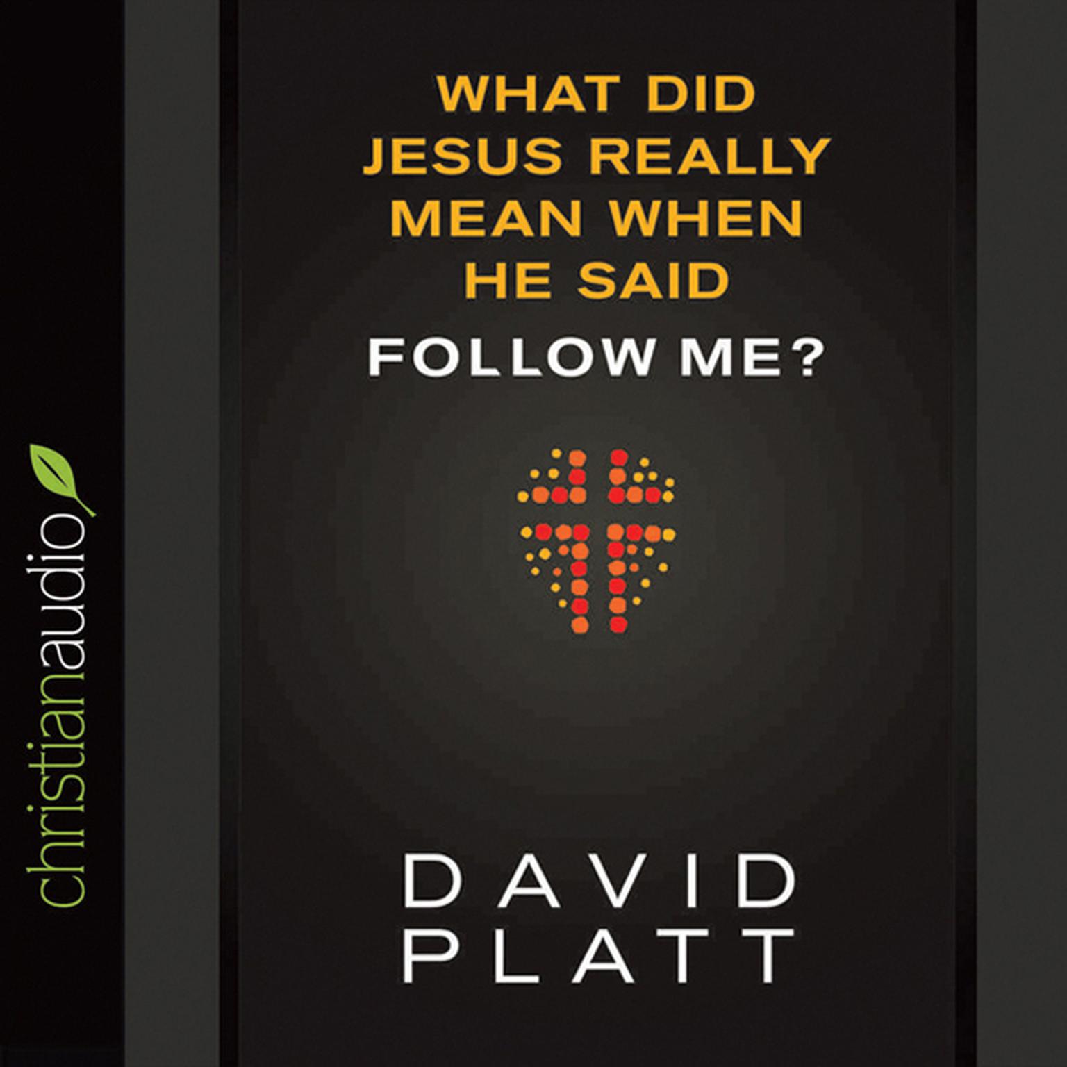 What Did Jesus Really Mean When He Said Follow Me? Audiobook, by David Platt