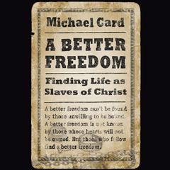 A Better Freedom: Finding Life as Slaves of Christ Audiobook, by Michael Card