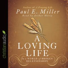 Loving Life: In a World of Broken Relationships Audiobook, by Paul Miller