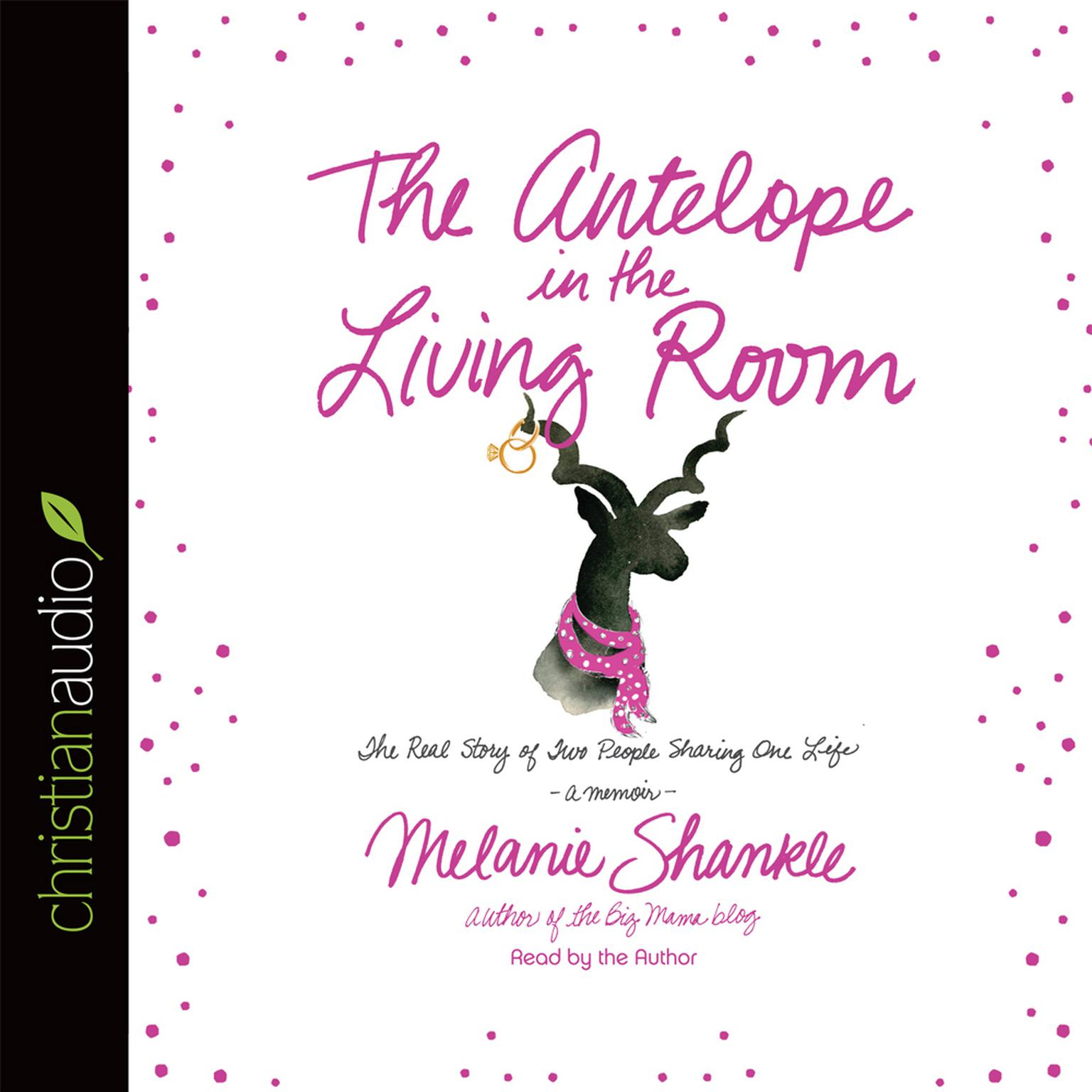 Antelope in the Living Room: The Real Story of Two People Sharing One Life Audiobook, by Melanie Shankle