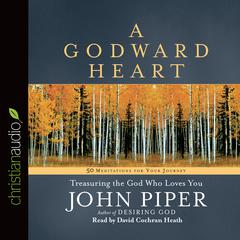 Godward Heart: Treasuring the God Who Loves You Audiobook, by John Piper